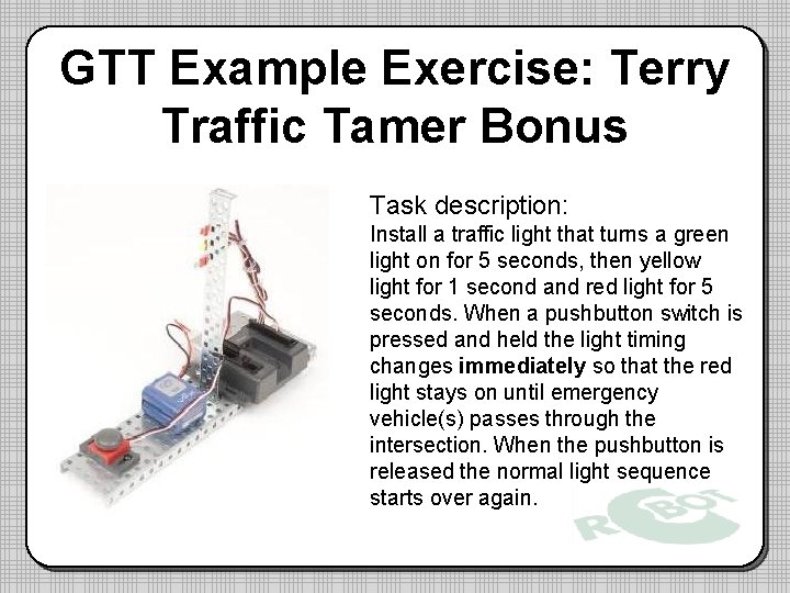 GTT Example Exercise: Terry Traffic Tamer Bonus Task description: Install a traffic light that GTT Example Exercise: Terry Traffic Tamer Bonus Task description: Install a traffic light that
