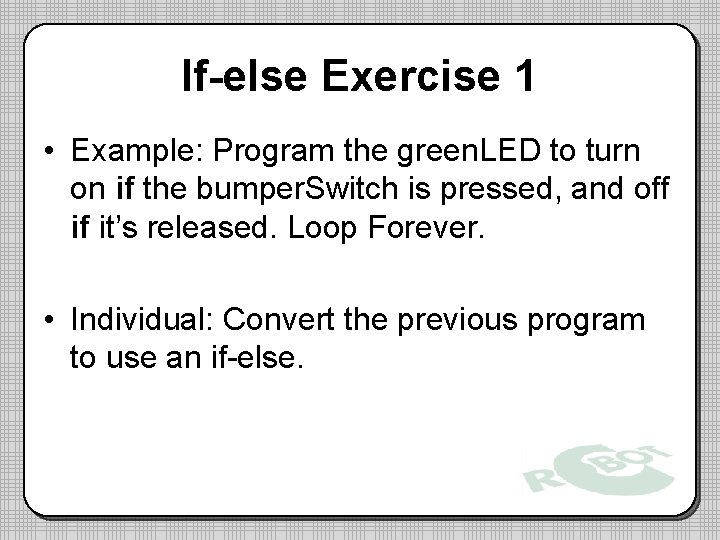 If-else Exercise 1 • Example: Program the green. LED to turn on if the If-else Exercise 1 • Example: Program the green. LED to turn on if the