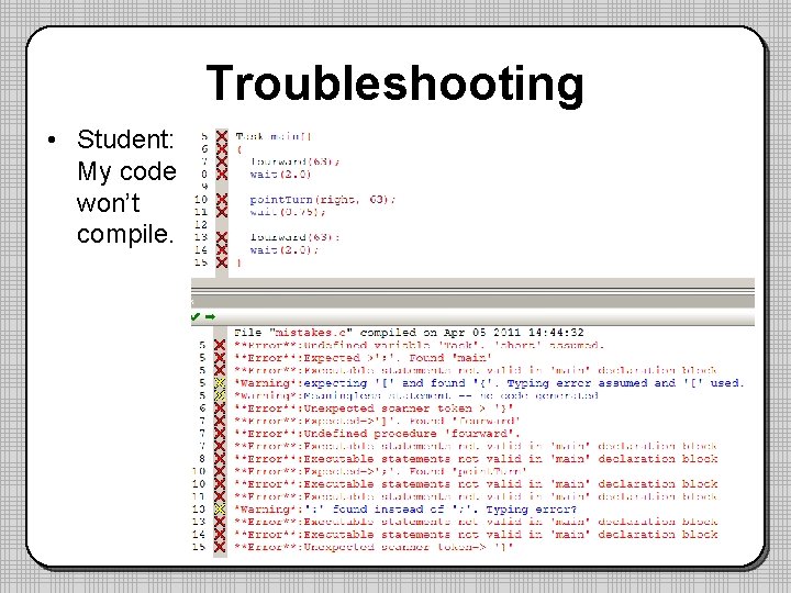 Troubleshooting • Student: My code won’t compile. Troubleshooting • Student: My code won’t compile.