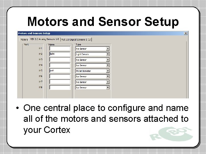 Motors and Sensor Setup • One central place to configure and name all of Motors and Sensor Setup • One central place to configure and name all of