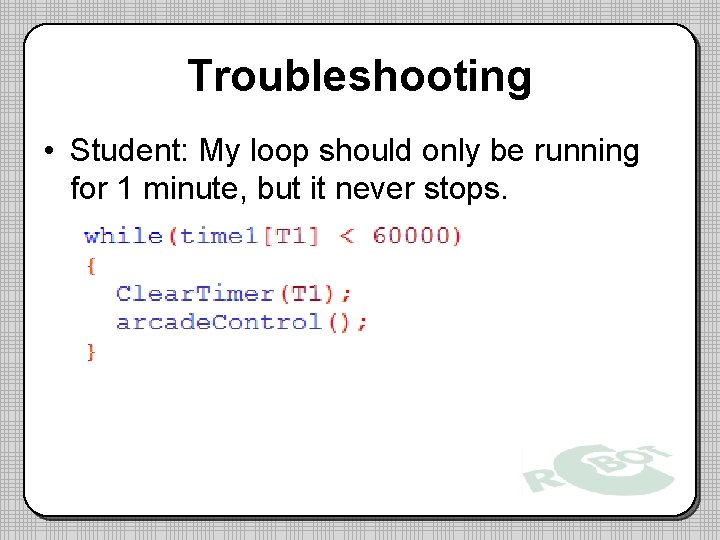 Troubleshooting • Student: My loop should only be running for 1 minute, but it Troubleshooting • Student: My loop should only be running for 1 minute, but it