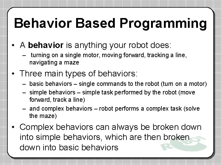 Behavior Based Programming • A behavior is anything your robot does: – turning on Behavior Based Programming • A behavior is anything your robot does: – turning on