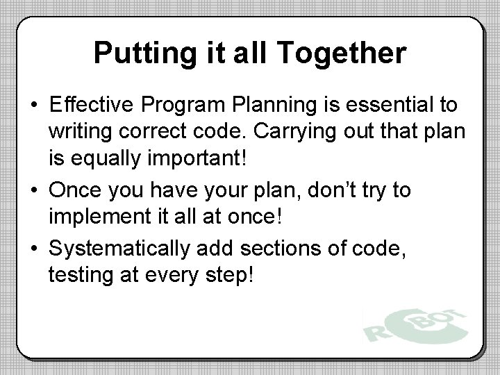 Putting it all Together • Effective Program Planning is essential to writing correct code. Putting it all Together • Effective Program Planning is essential to writing correct code.