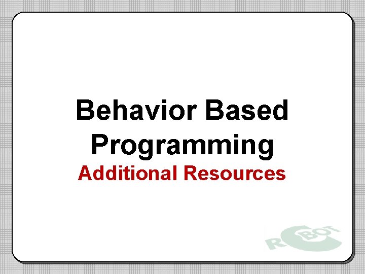 Behavior Based Programming Additional Resources Behavior Based Programming Additional Resources