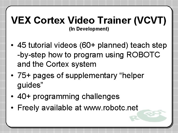 VEX Cortex Video Trainer (VCVT) (In Development) • 45 tutorial videos (60+ planned) teach VEX Cortex Video Trainer (VCVT) (In Development) • 45 tutorial videos (60+ planned) teach
