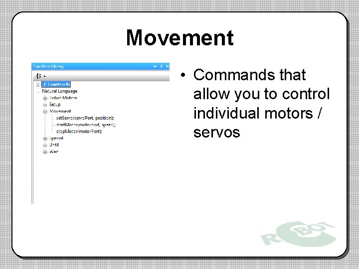 Movement • Commands that allow you to control individual motors / servos Movement • Commands that allow you to control individual motors / servos