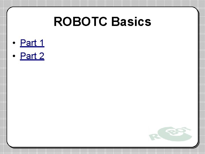 ROBOTC Basics • Part 1 • Part 2 ROBOTC Basics • Part 1 • Part 2