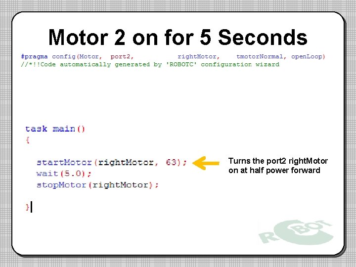 Motor 2 on for 5 Seconds Turns the port 2 right. Motor on at Motor 2 on for 5 Seconds Turns the port 2 right. Motor on at