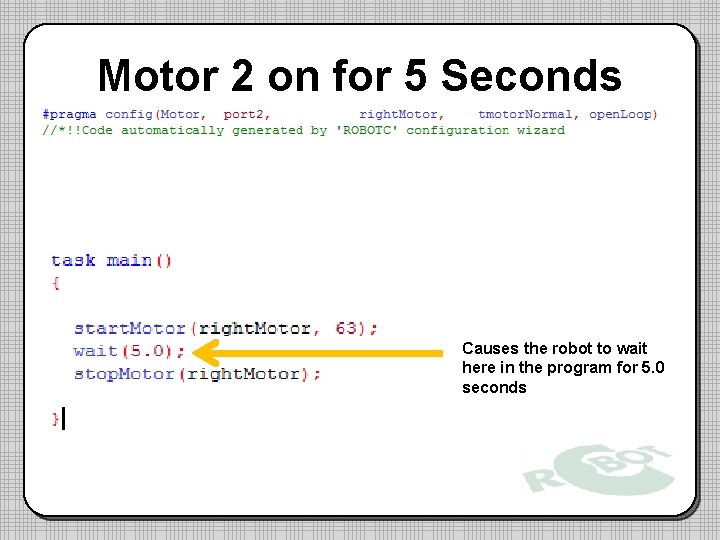 Motor 2 on for 5 Seconds Causes the robot to wait here in the Motor 2 on for 5 Seconds Causes the robot to wait here in the