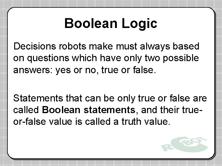 Boolean Logic Decisions robots make must always based on questions which have only two Boolean Logic Decisions robots make must always based on questions which have only two