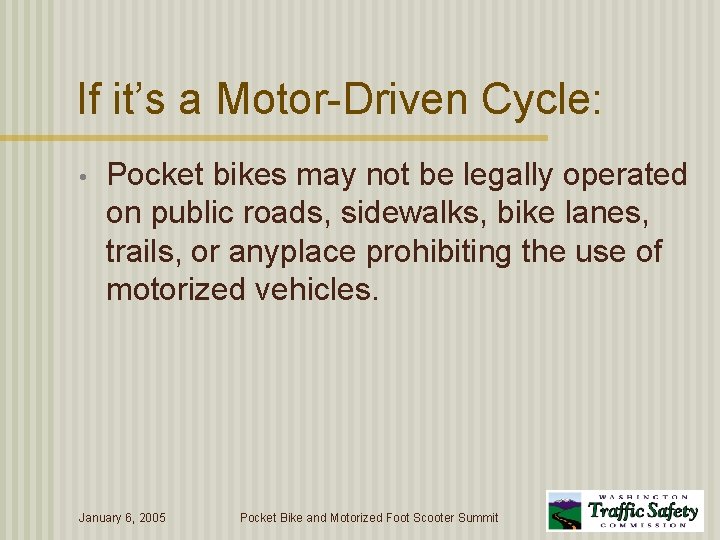 If it’s a Motor-Driven Cycle: • Pocket bikes may not be legally operated on