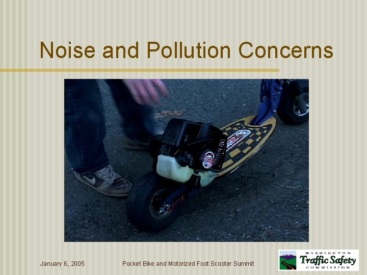 Noise and Pollution Concerns January 6, 2005 Pocket Bike and Motorized Foot Scooter Summit