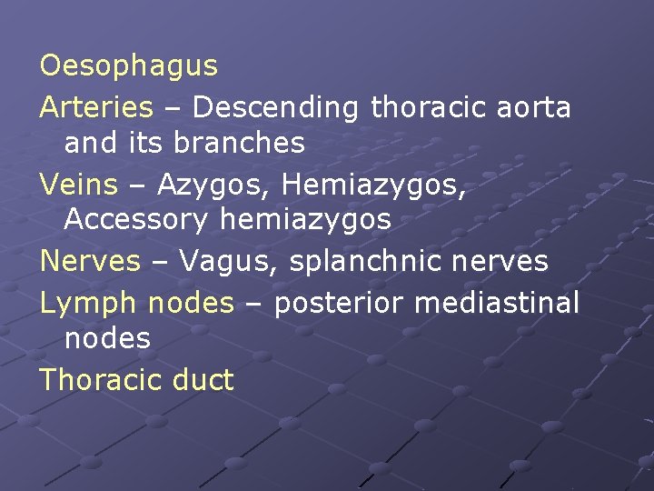 Oesophagus Arteries – Descending thoracic aorta and its branches Veins – Azygos, Hemiazygos, Accessory