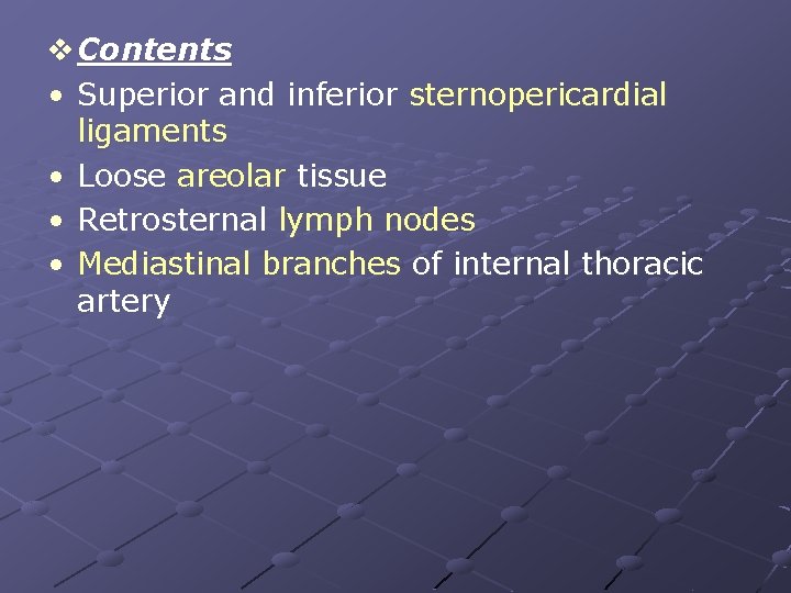 v Contents • Superior and inferior sternopericardial ligaments • Loose areolar tissue • Retrosternal