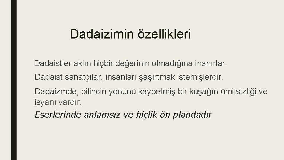 Dadaizimin özellikleri Dadaistler aklın hiçbir değerinin olmadığına inanırlar. Dadaist sanatçılar, insanları şaşırtmak istemişlerdir. Dadaizmde,