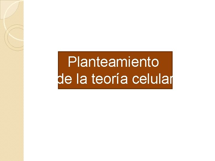 Planteamiento de la teoría celular 