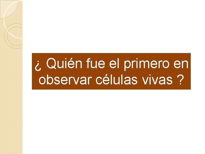 ¿ Quién fue el primero en observar células vivas ? 