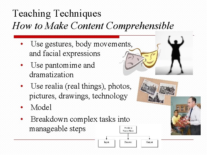 Teaching Techniques How to Make Content Comprehensible • Use gestures, body movements, and facial