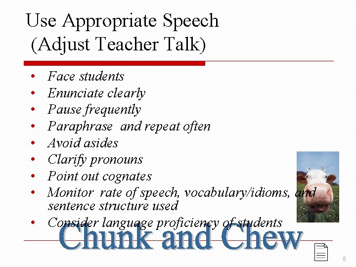 Use Appropriate Speech (Adjust Teacher Talk) • • Face students Enunciate clearly Pause frequently