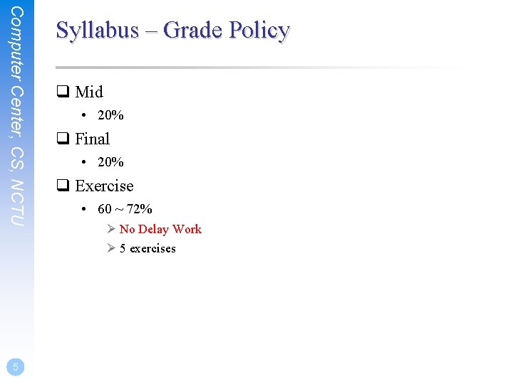 Computer Center, CS, NCTU 5 Syllabus – Grade Policy q Mid • 20% q