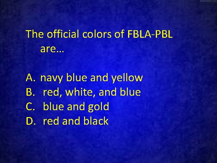 The official colors of FBLA-PBL are… A. B. C. D. navy blue and yellow