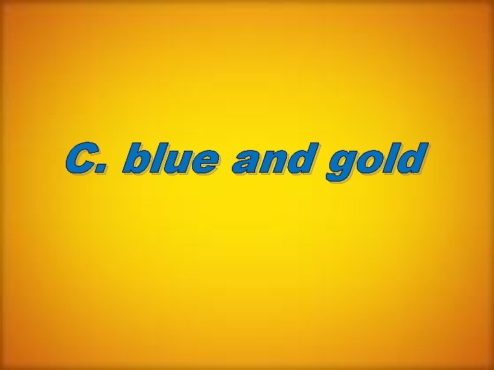 C. blue and gold 