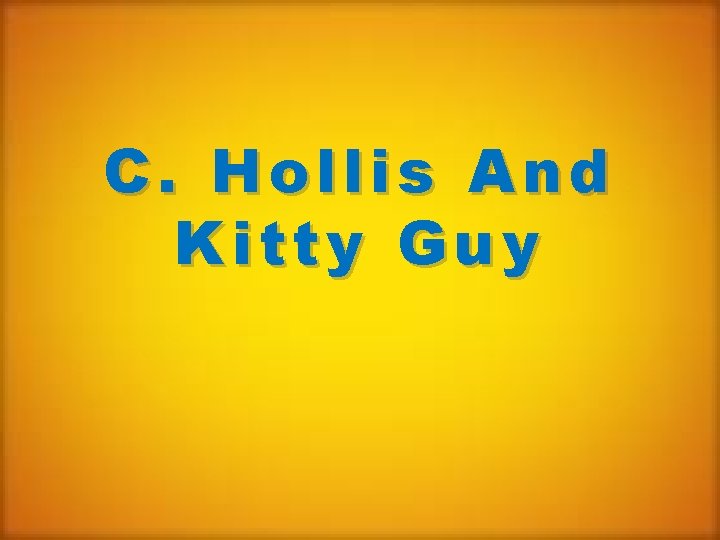 C. Hollis And Kitty Guy 