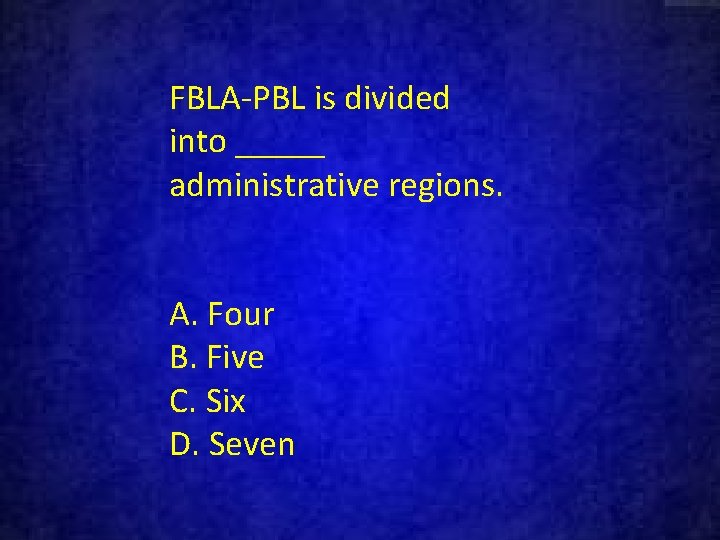 FBLA-PBL is divided into _____ administrative regions. A. Four B. Five C. Six D.