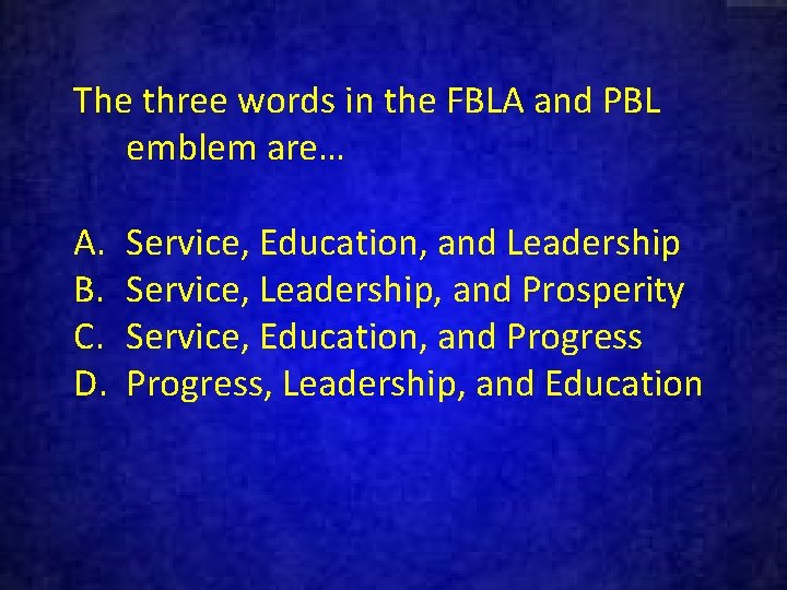 The three words in the FBLA and PBL emblem are… A. B. C. D.