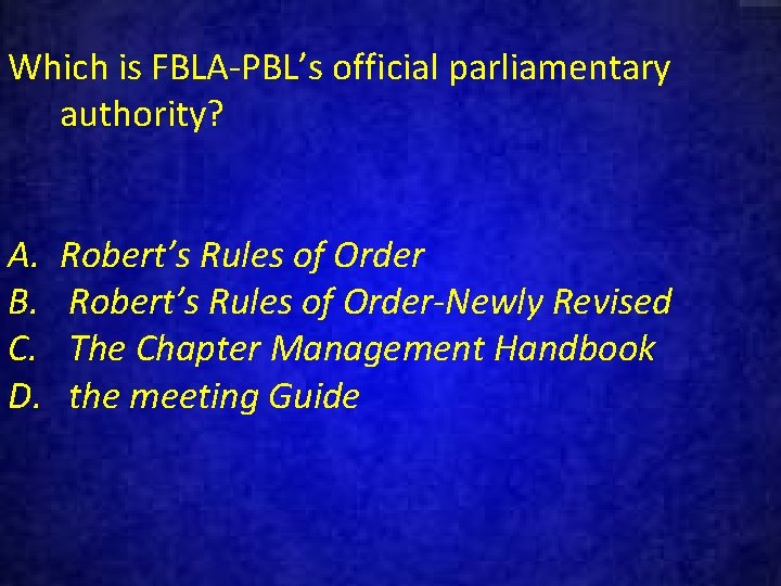 Which is FBLA-PBL’s official parliamentary authority? A. B. C. D. Robert’s Rules of Order-Newly
