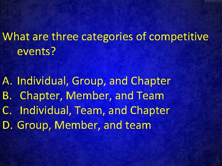 What are three categories of competitive events? A. B. C. D. Individual, Group, and