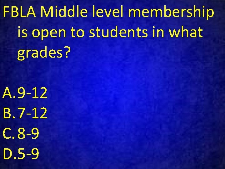 FBLA Middle level membership is open to students in what grades? A. 9 -12
