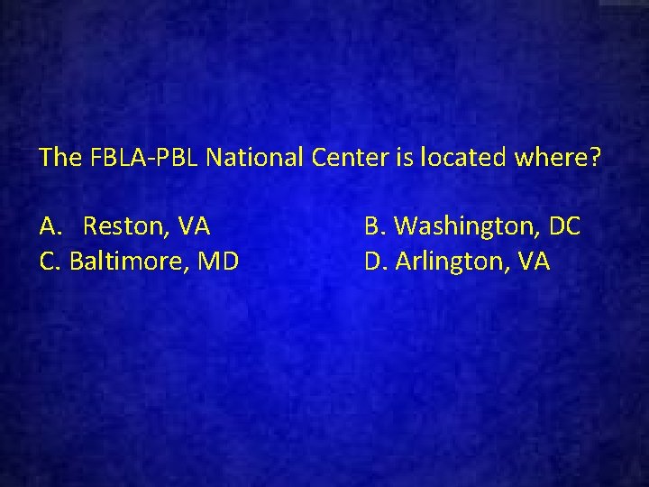 The FBLA-PBL National Center is located where? A. Reston, VA C. Baltimore, MD B.