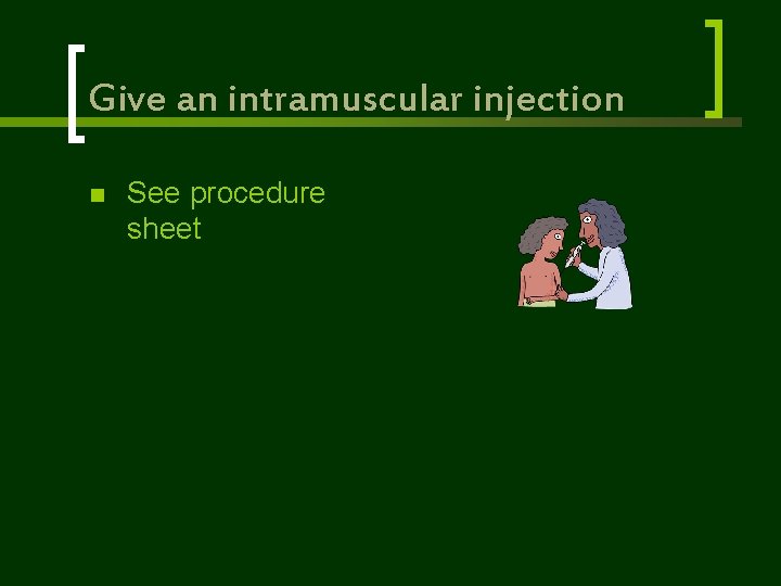 Give an intramuscular injection n See procedure sheet 