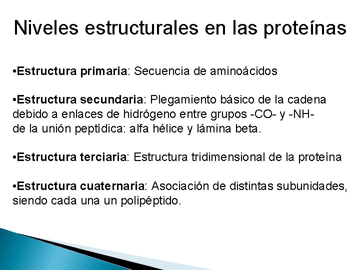 Niveles estructurales en las proteínas • Estructura primaria: Secuencia de aminoácidos • Estructura secundaria: