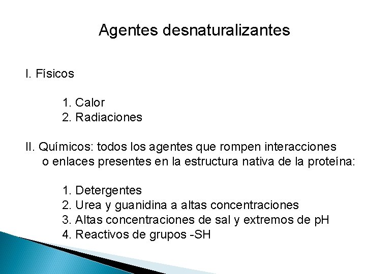 Agentes desnaturalizantes I. Físicos 1. Calor 2. Radiaciones II. Químicos: todos los agentes que