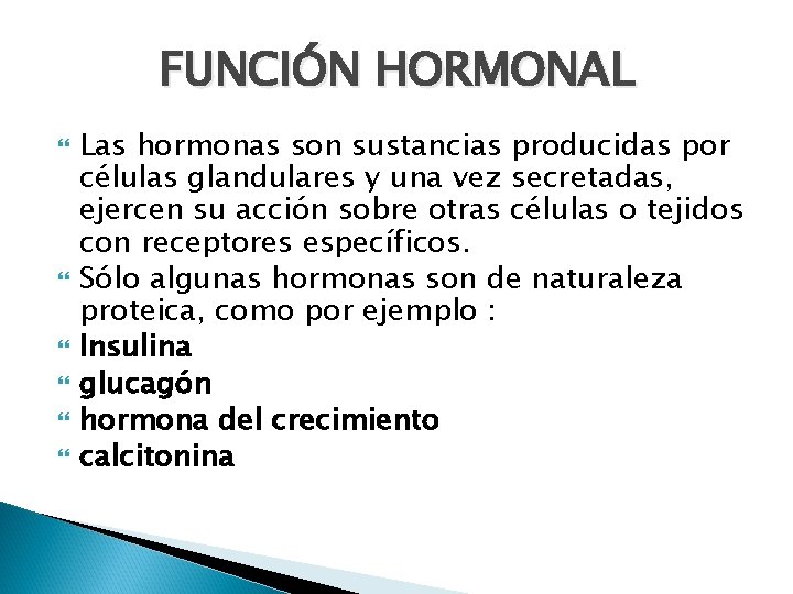FUNCIÓN HORMONAL Las hormonas son sustancias producidas por células glandulares y una vez secretadas,