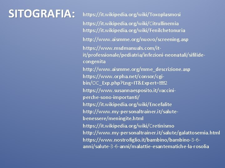 SITOGRAFIA: https: //it. wikipedia. org/wiki/Toxoplasmosi https: //it. wikipedia. org/wiki/Citrullinemia https: //it. wikipedia. org/wiki/Fenilchetonuria http: