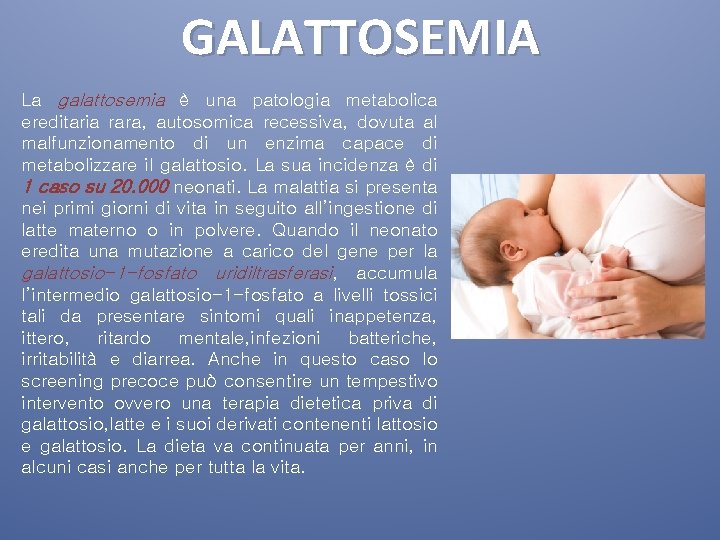 GALATTOSEMIA La galattosemia è una patologia metabolica ereditaria rara, autosomica recessiva, dovuta al malfunzionamento