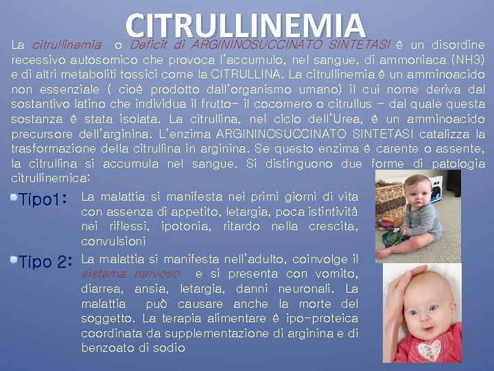 CITRULLINEMIA La citrullinemia o Deficit di ARGININOSUCCINATO SINTETASI è un disordine recessivo autosomico che
