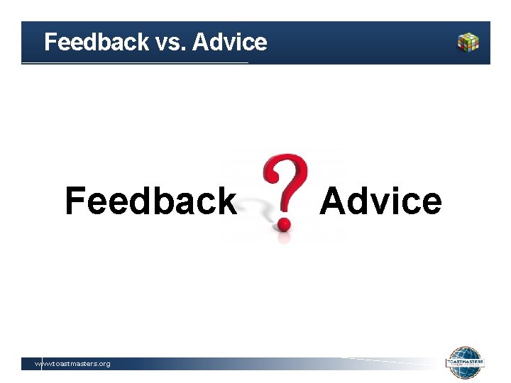 Feedback vs. Advice Feedback www. toastmasters. org Advice 