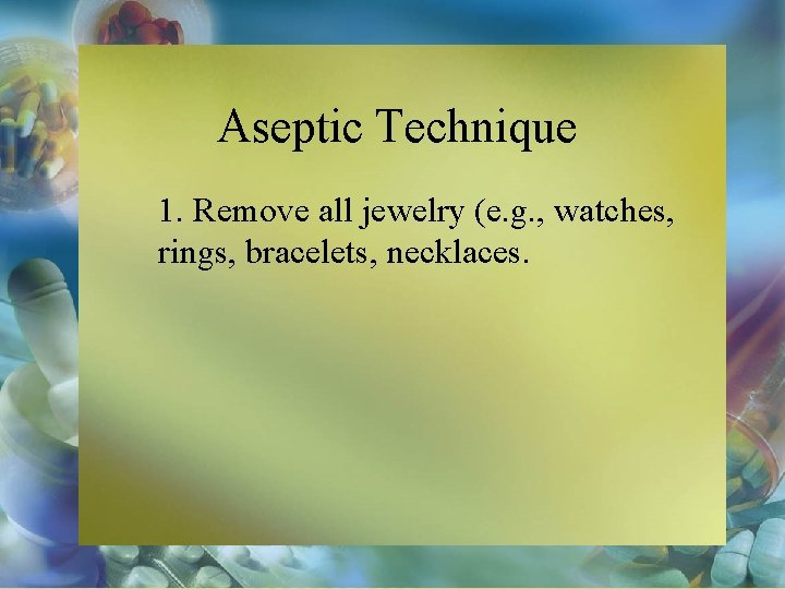 Aseptic Technique 1. Remove all jewelry (e. g. , watches, rings, bracelets, necklaces. 