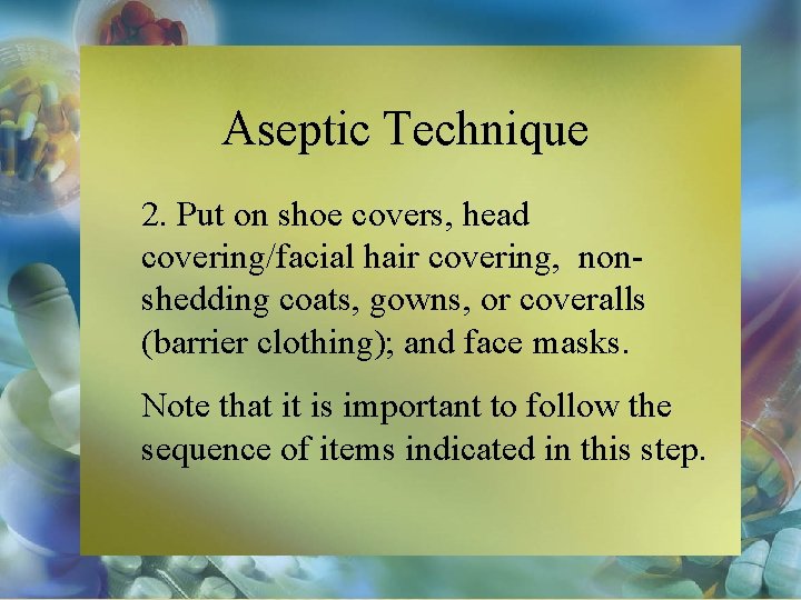 Aseptic Technique 2. Put on shoe covers, head covering/facial hair covering, nonshedding coats, gowns,