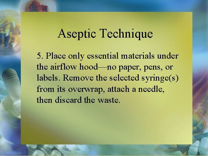 Aseptic Technique 5. Place only essential materials under the airflow hood—no paper, pens, or