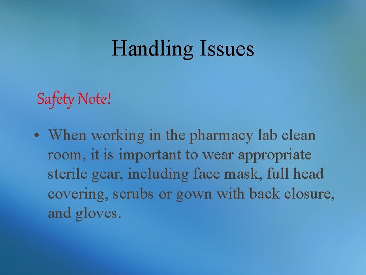 Handling Issues Safety Note! • When working in the pharmacy lab clean room, it