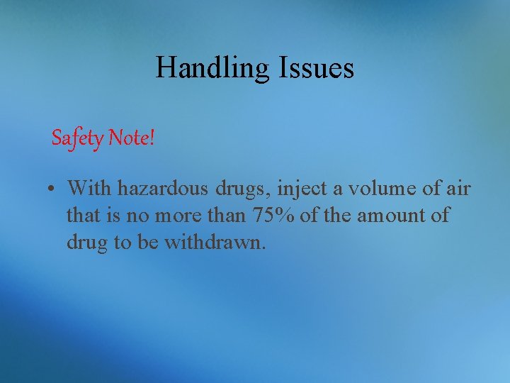 Handling Issues Safety Note! • With hazardous drugs, inject a volume of air that