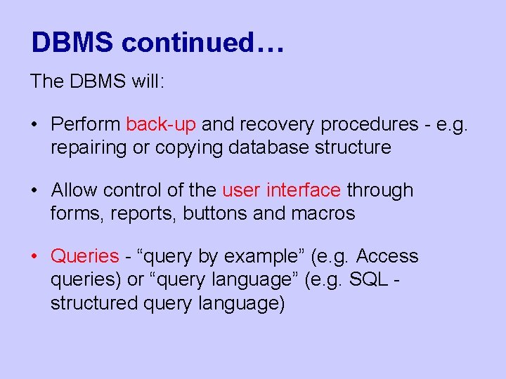 DBMS continued… The DBMS will: • Perform back-up and recovery procedures - e. g.