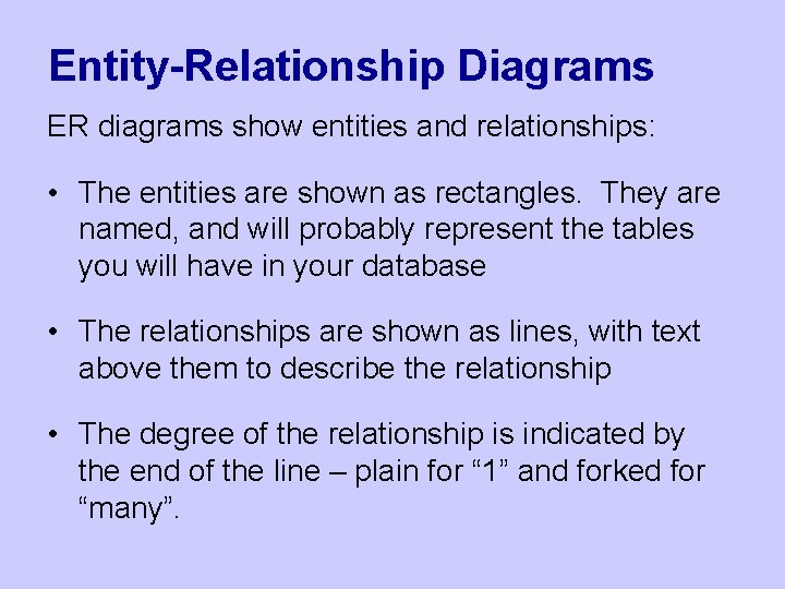 Entity-Relationship Diagrams ER diagrams show entities and relationships: • The entities are shown as