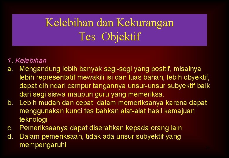 Kelebihan dan Kekurangan Tes Objektif 1. Kelebihan a. Mengandung lebih banyak segi-segi yang positif,