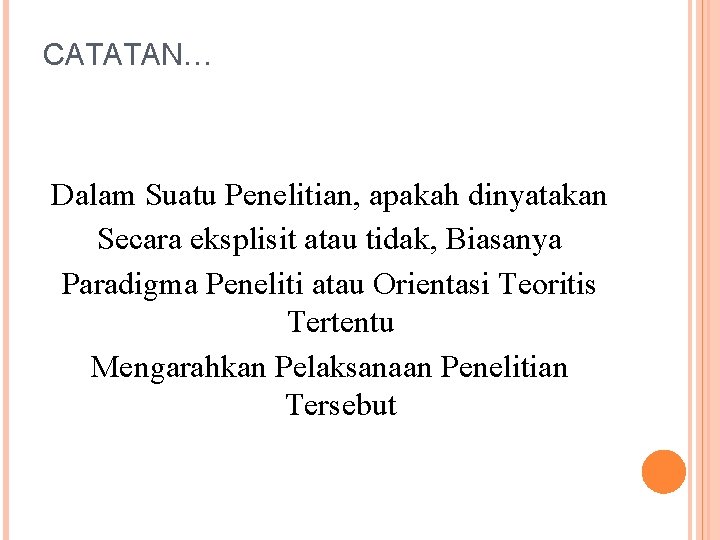 CATATAN… Dalam Suatu Penelitian, apakah dinyatakan Secara eksplisit atau tidak, Biasanya Paradigma Peneliti atau